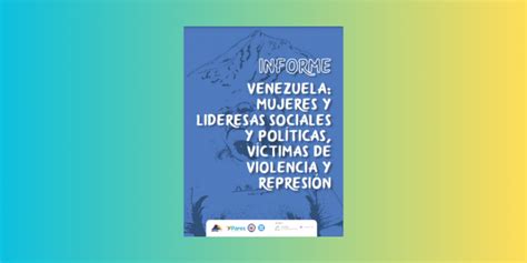 mujeres en venezuela|Venezuela: mujeres y lideresas sociales y políticas, víctimas